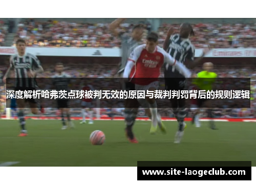 深度解析哈弗茨点球被判无效的原因与裁判判罚背后的规则逻辑