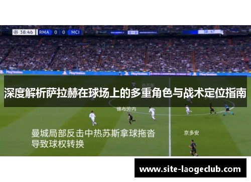 深度解析萨拉赫在球场上的多重角色与战术定位指南