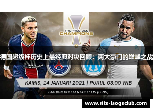 德国超级杯历史上最经典对决回顾:两大豪门的巅峰之战 德国超级杯历史上最经典对决回顾:两大豪门的巅峰之战
