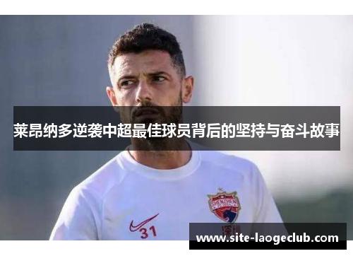 莱昂纳多逆袭中超最佳球员背后的坚持与奋斗故事