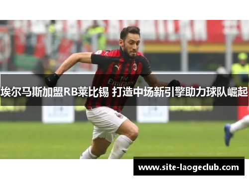 埃尔马斯加盟RB莱比锡 打造中场新引擎助力球队崛起