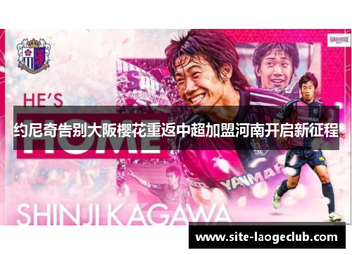 约尼奇告别大阪樱花重返中超加盟河南开启新征程 约尼奇告别大阪樱花重返中超加盟河南开启新征程